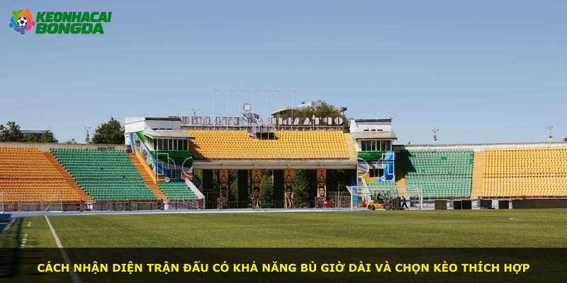 Cách nhận diện trận đấu có khả năng bù giờ dài và chọn kèo thích hợp