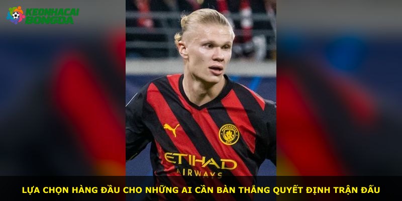 Lựa chọn hàng đầu cho những ai cần bàn thắng quyết định trận đấu