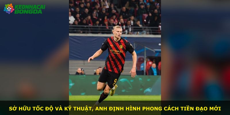Sở hữu tốc độ và kỹ thuật, anh định hình phong cách tiền đạo mới