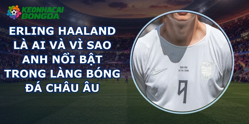 Erling Haaland Là Ai
