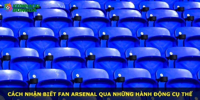 Cách nhận biết fan Arsenal qua những hành động cụ thể