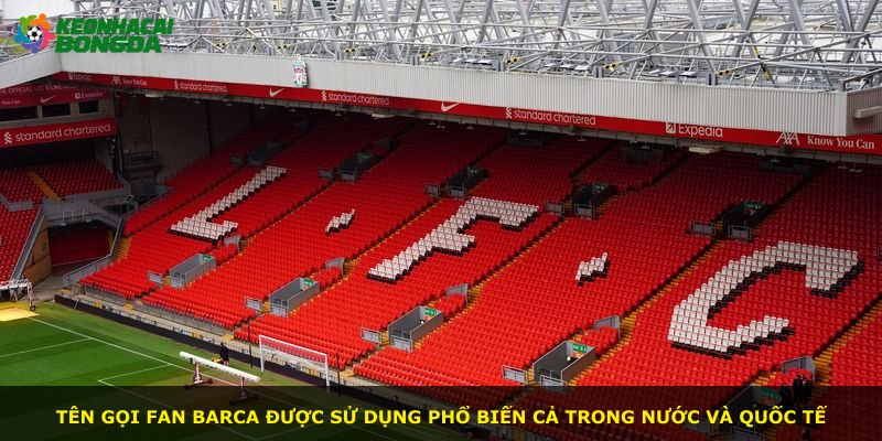 Tên gọi fan Barca được sử dụng phổ biến cả trong nước và quốc tế