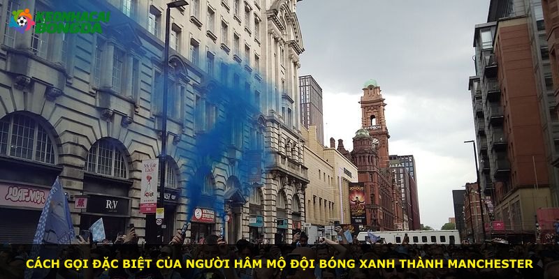 Cách gọi đặc biệt của người hâm mộ đội bóng xanh thành Manchester