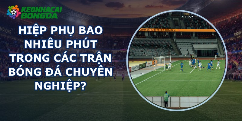 Hiệp Phụ Bao Nhiêu Phút