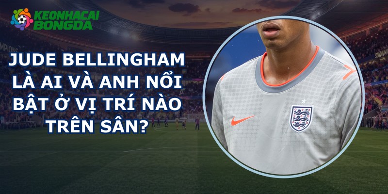 Jude Bellingham Là Ai