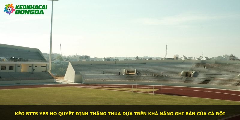 Kèo Btts Yes No quyết định thắng thua dựa trên khả năng ghi bàn của cả đội
