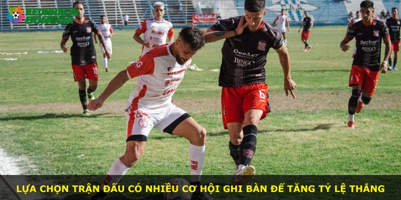 Lựa chọn trận đấu có nhiều cơ hội ghi bàn để tăng tỷ lệ thắng