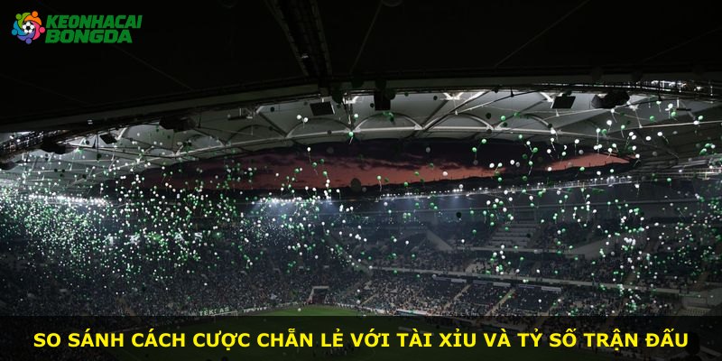 So sánh cách cược chẵn lẻ với tài xỉu và tỷ số trận đấu