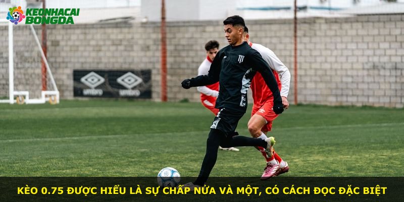 Kèo 0.75 được hiểu là sự chấp nửa và một, có cách đọc đặc biệt