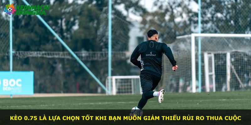 Kèo 0.75 là lựa chọn tốt khi bạn muốn giảm thiểu rủi ro thua cuộc
