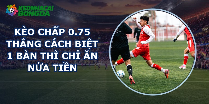 Kèo Chấp 0.75