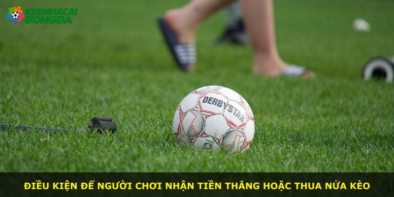 Điều kiện để người chơi nhận tiền thắng hoặc thua nửa kèo