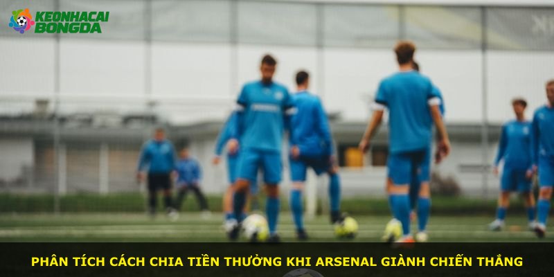 Phân tích cách chia tiền thưởng khi Arsenal giành chiến thắng