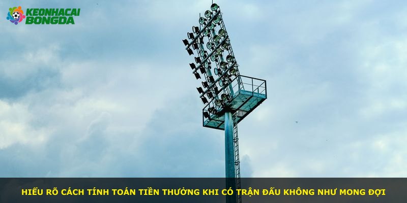 Hiểu rõ cách tính toán tiền thưởng khi có trận đấu không như mong đợi