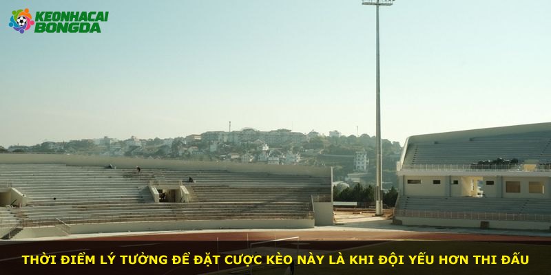 Thời điểm lý tưởng để đặt cược kèo này là khi đội yếu hơn thi đấu