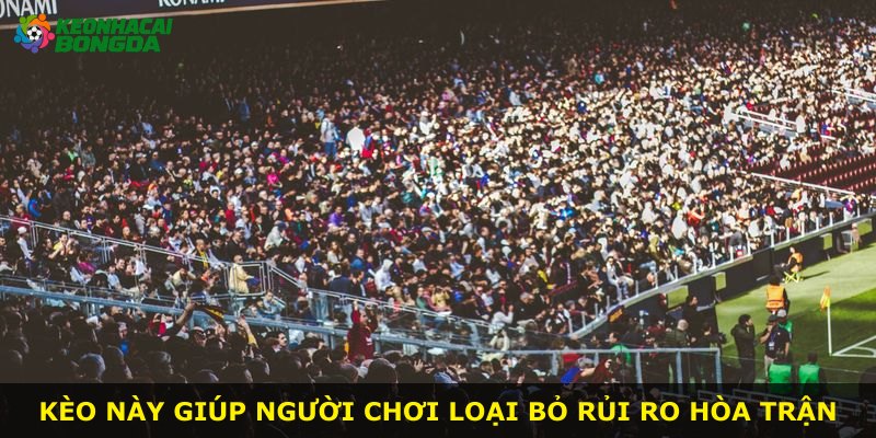 Kèo này giúp người chơi loại bỏ rủi ro hòa trận
