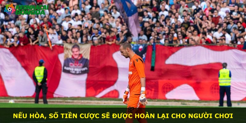 Nếu hòa, số tiền cược sẽ được hoàn lại cho người chơi