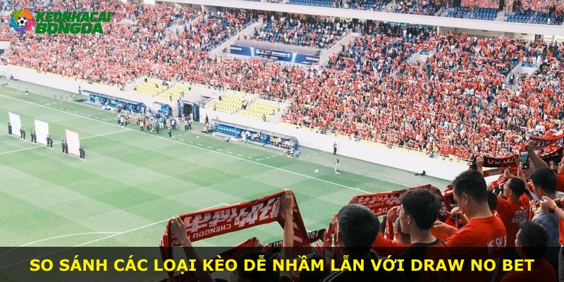 So sánh các loại kèo dễ nhầm lẫn với Draw No Bet
