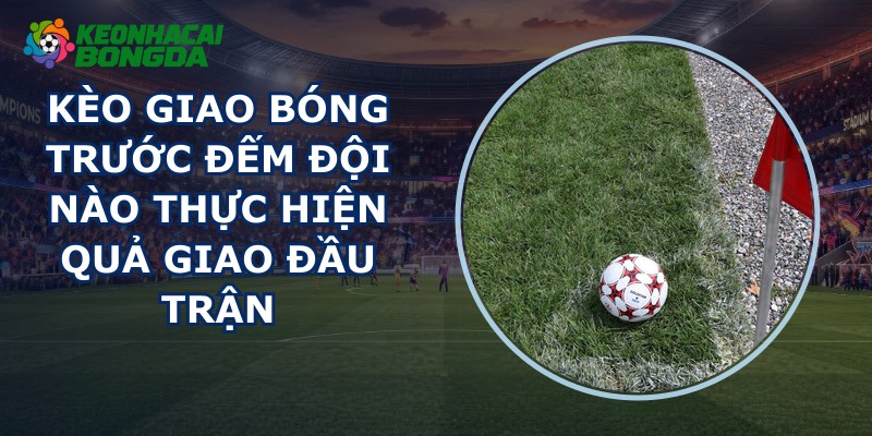 Kèo Giao Bóng Trước