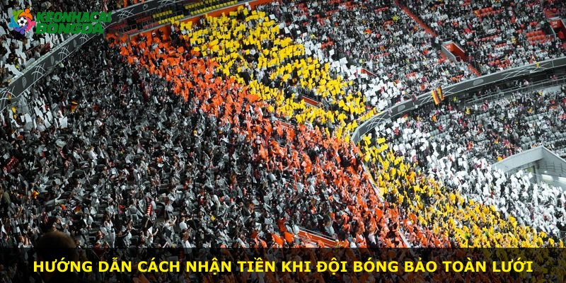 Hướng dẫn cách nhận tiền khi đội bóng bảo toàn lưới