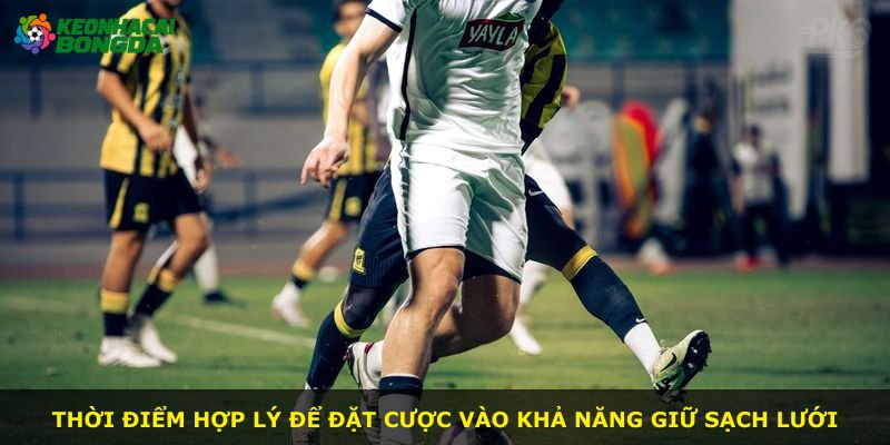 Thời điểm hợp lý để đặt cược vào khả năng giữ sạch lưới