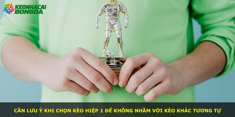 Cần lưu ý khi chọn kèo hiệp 1 để không nhầm với kèo khác tương tự
