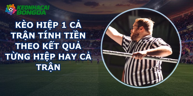 Kèo Hiệp 1 Cả Trận