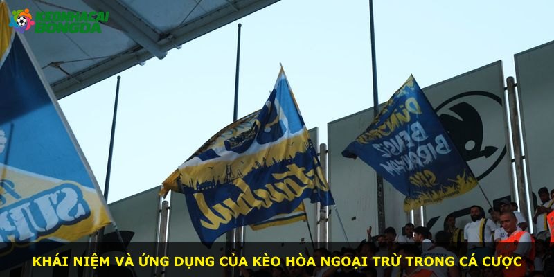 Khái niệm và ứng dụng của kèo Hòa Ngoại Trừ trong cá cược