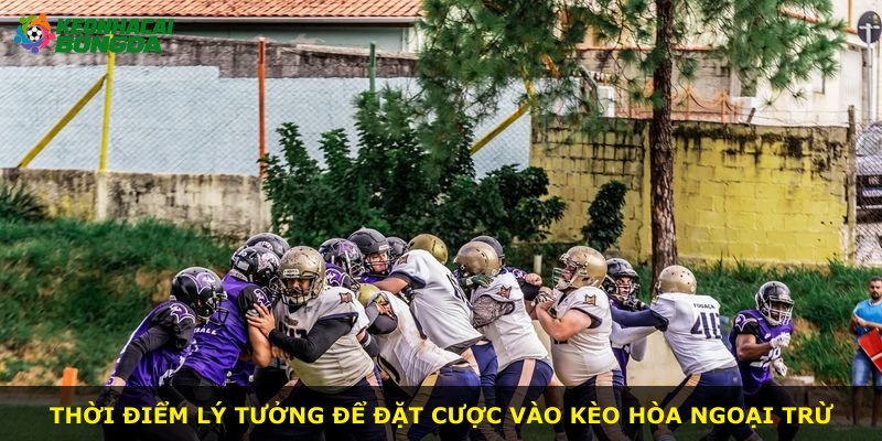 Thời điểm lý tưởng để đặt cược vào kèo Hòa Ngoại Trừ