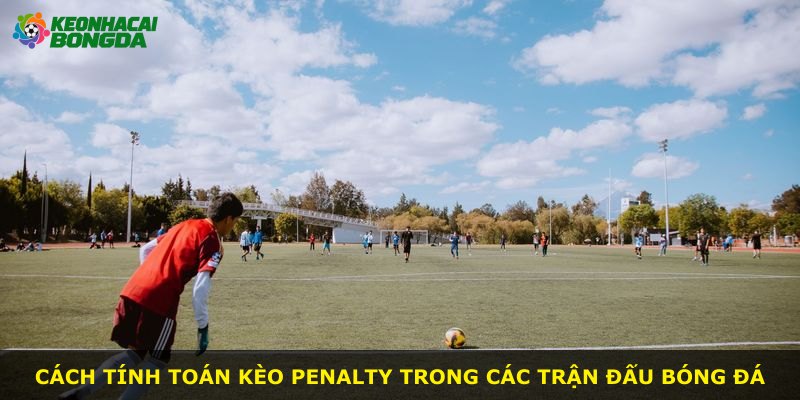 Cách tính toán kèo Penalty trong các trận đấu bóng đá