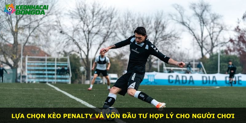 Lựa chọn kèo Penalty và vốn đầu tư hợp lý cho người chơi