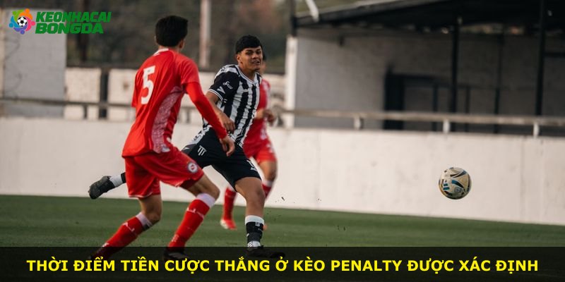 Thời điểm tiền cược thắng ở kèo Penalty được xác định