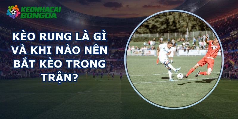 Kèo Rung Là Gì