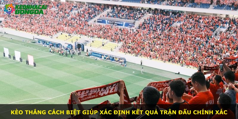 Kèo Thắng Cách Biệt giúp xác định kết quả trận đấu chính xác