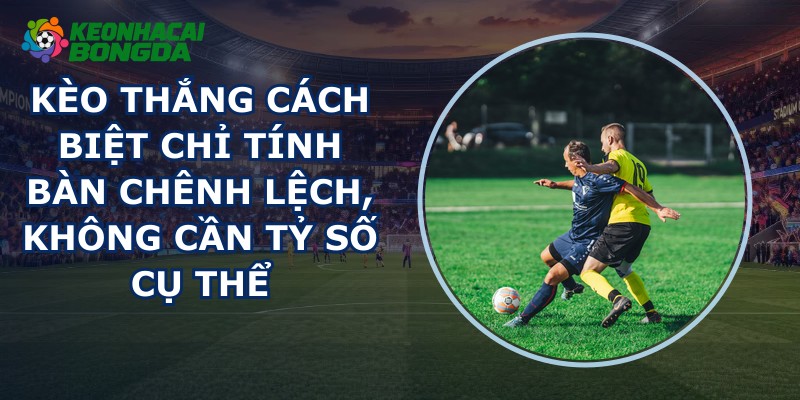 Kèo Thắng Cách Biệt