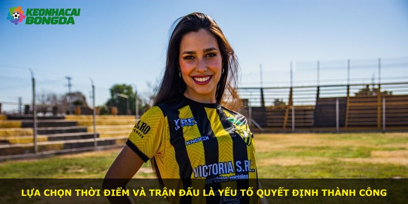 Lựa chọn thời điểm và trận đấu là yếu tố quyết định thành công