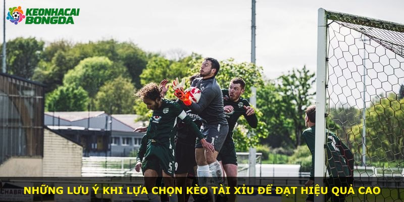 Những lưu ý khi lựa chọn kèo tài xỉu để đạt hiệu quả cao
