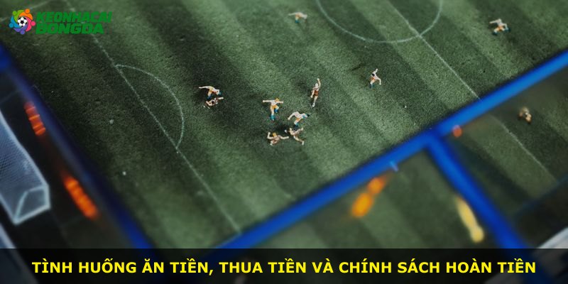 Tình huống ăn tiền, thua tiền và chính sách hoàn tiền