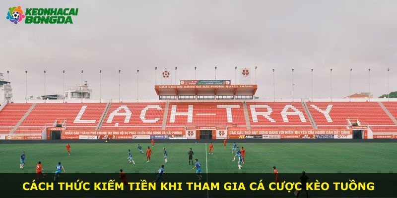 Cách thức kiếm tiền khi tham gia cá cược kèo tuồng
