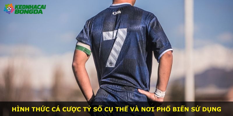 Hình thức cá cược tỷ số cụ thể và nơi phổ biến sử dụng