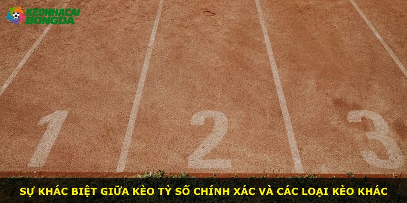 Sự khác biệt giữa kèo tỷ số chính xác và các loại kèo khác