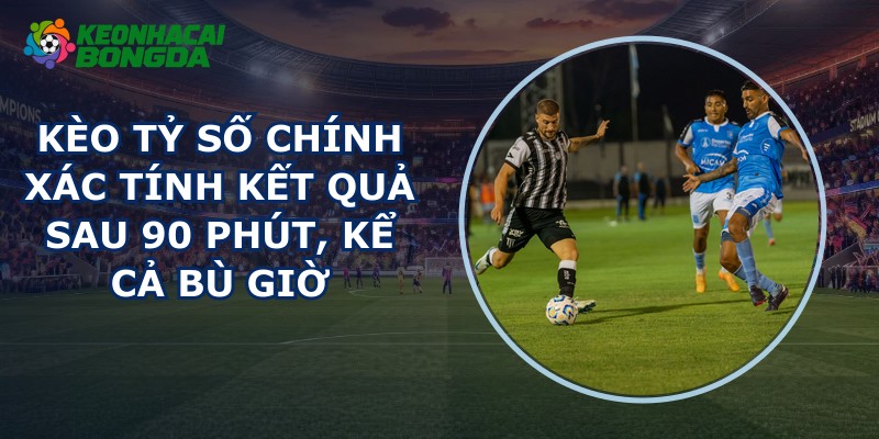 Kèo Tỷ Số Chính Xác