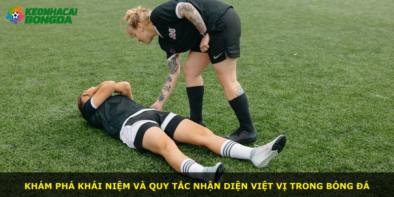 Khám phá khái niệm và quy tắc nhận diện việt vị trong bóng đá