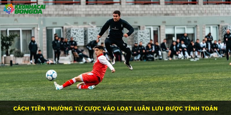 Cách tiền thưởng từ cược vào loạt luân lưu được tính toán
