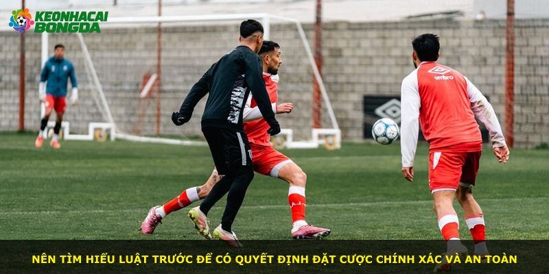 Nên tìm hiểu luật trước để có quyết định đặt cược chính xác và an toàn
