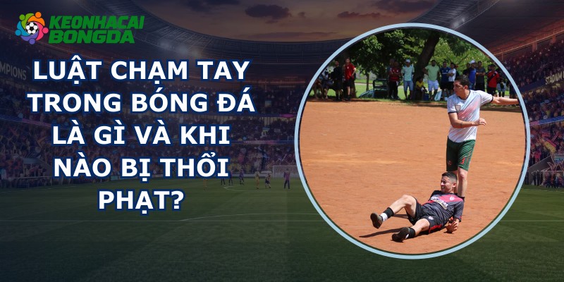 Luật Chạm Tay Trong Bóng Đá