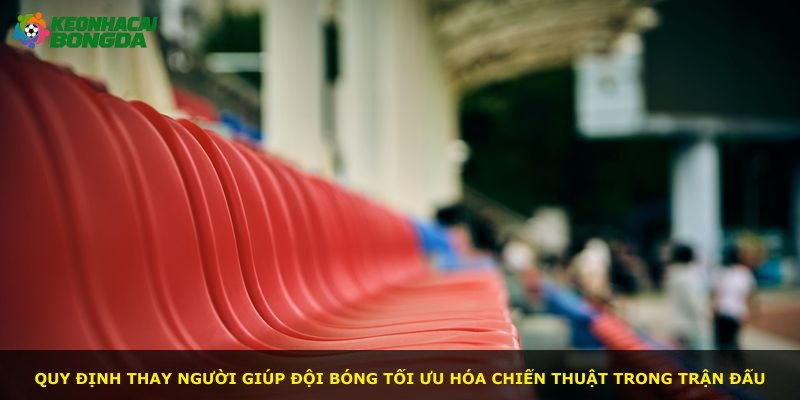 Quy định thay người giúp đội bóng tối ưu hóa chiến thuật trong trận đấu