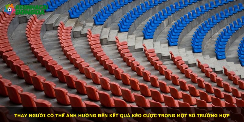 Thay người có thể ảnh hưởng đến kết quả kèo cược trong một số trường hợp