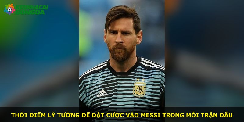 Thời điểm lý tưởng để đặt cược vào Messi trong mỗi trận đấu