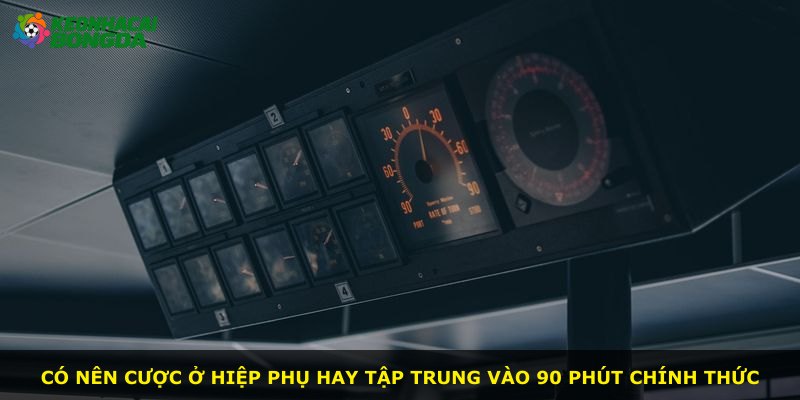 Có nên cược ở hiệp phụ hay tập trung vào 90 phút chính thức